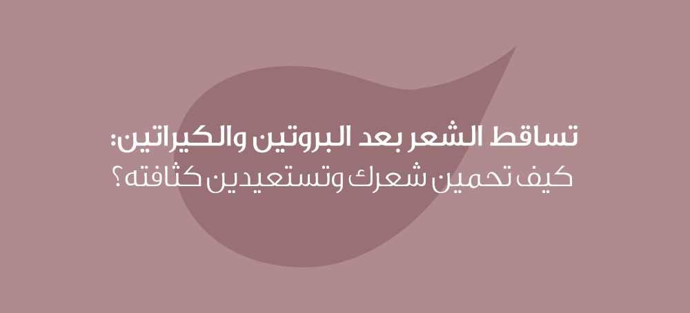 تساقط الشعر بعد البروتين والكيراتين: كيف تحمين شعرك وتستعيدين كثافته؟