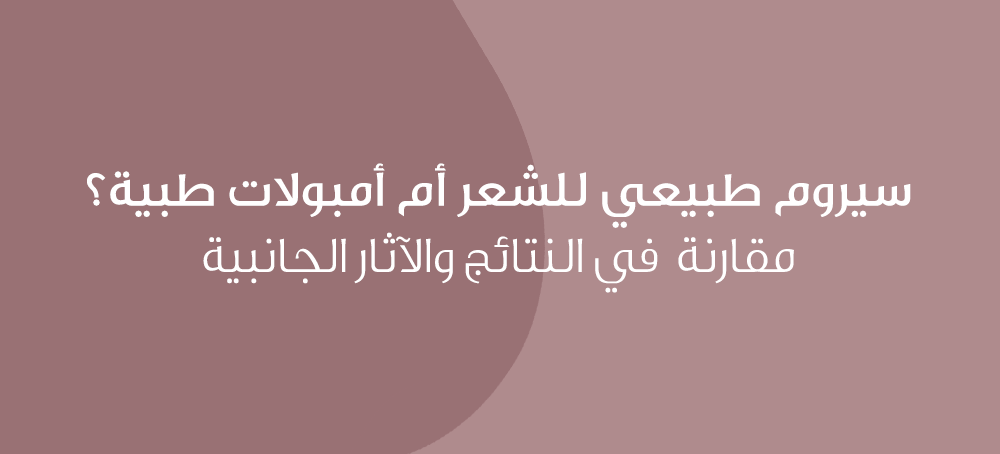 سيروم طبيعي للشعر أم أمبولات طبية؟ مقارنة في النتائج والآثار الجانبية