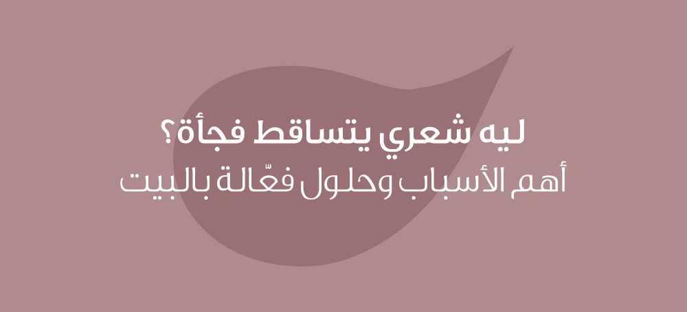 ليه شعري يتساقط فجأة؟ الأسباب والحل الطبيعي لتساقط الشعر في السعودية