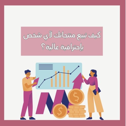كيف تبيع منتجاتك لأي شخص باحترافية عالية؟