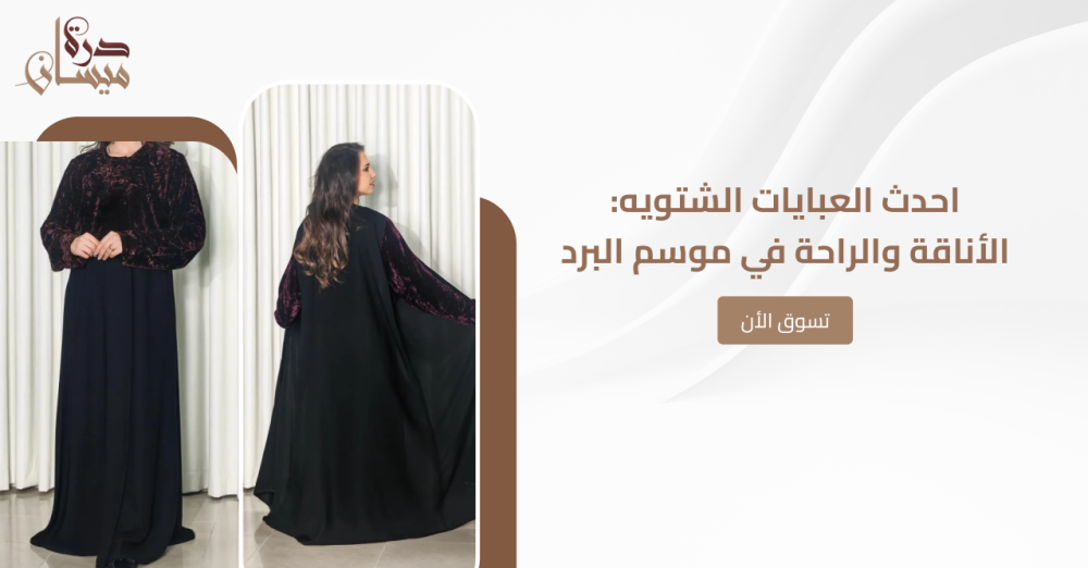 احدث العبايات الشتويه: الأناقة والراحة في موسم البرد