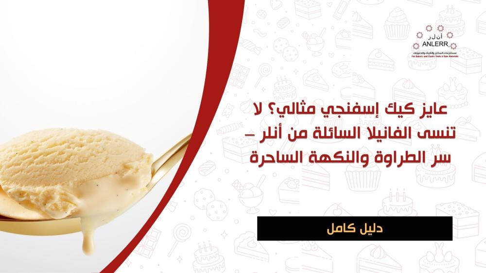 تبغى كيك إسفنجي مثالي؟ لا تنسى الفانيلا السائلة من أنلر – سر الطراوة والنكهة الساحرة