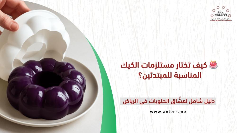 كيف تختار مستلزمات الكيك المناسبة للمبتدئين؟ دليل شامل لعشّاق الحلويات في الرياض
