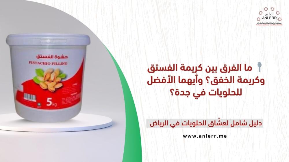 ما الفرق بين كريمة الفستق وكريمة الخفق؟ وأيهما الأفضل للحلويات في جدة؟
