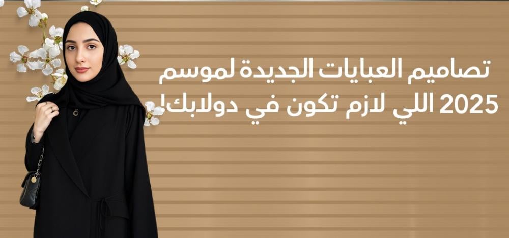 تصاميم العبايات الجديدة لموسم 2025 اللي لازم تكون في دولابك!