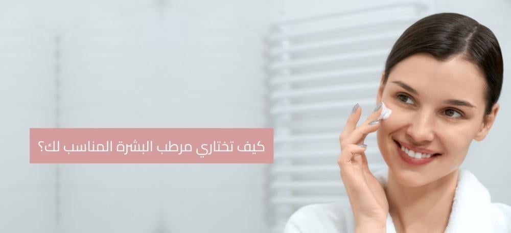 مرطب البشرة | كيف تختارين الأفضل لنوع بشرتك؟