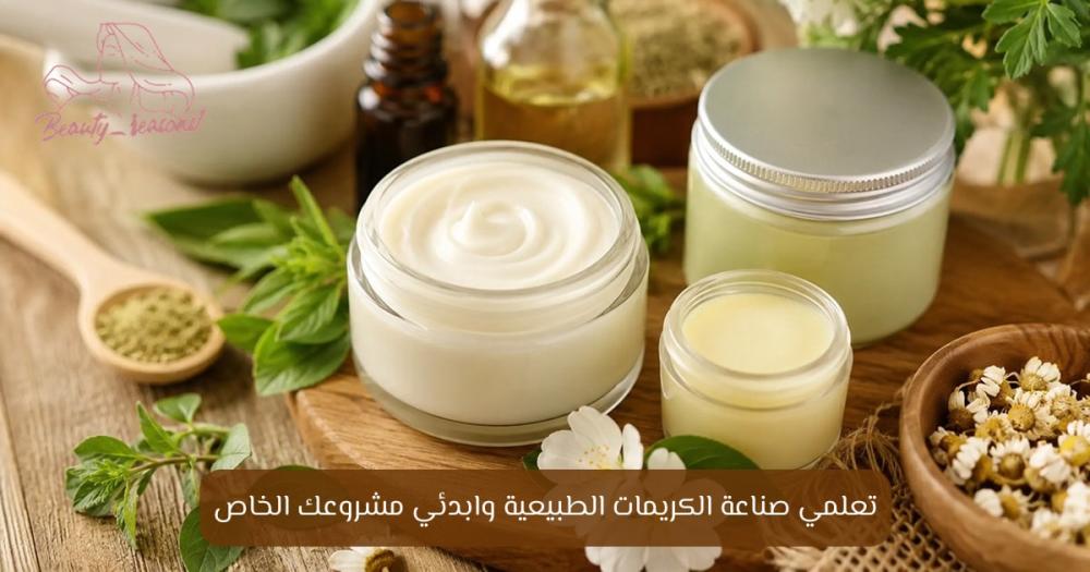 صناعة الكريمات الطبيعية بخطوات سهلة ونتائج فعالة