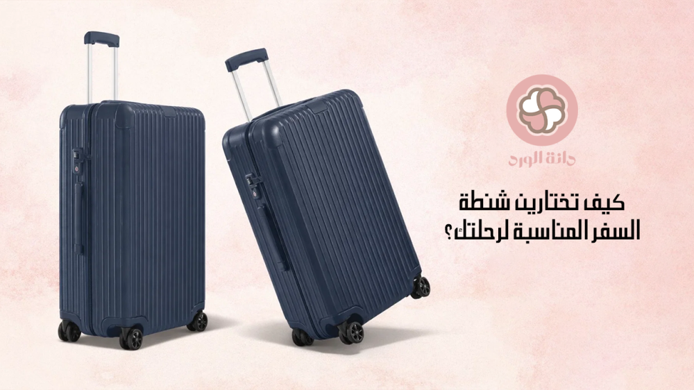 كيف تختارين شنطة السفر المناسبة لرحلتك؟