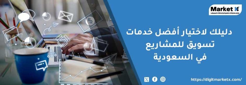 دليلك لاختيار أفضل خدمات تسويق للمشاريع في السعودية
