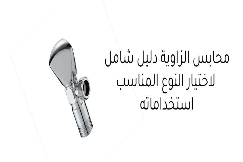 محابس الزاوية: دليل شامل لاختيار النوع المناسب واستخداماته