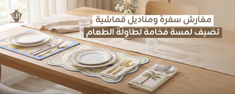مفارش سفرة ومناديل قماشية للمسة فخامة لطاولتك