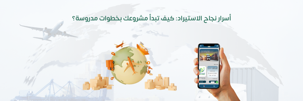 أسرار نجاح الاستيراد: كيف تبدأ مشروعك بخطوات مدروسة؟