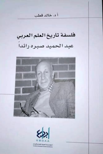 فلسفة تاريخ العلم العربي.. عبد الحميد صبره رائدا