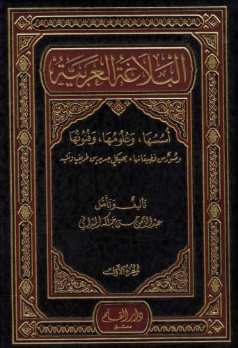 البلاغة العربية أسهها وعلومها وفنونها وصور من تطبيقاتهابهيكل جديد من طريف وتليد 1/2
