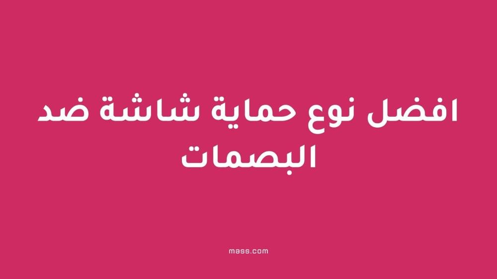 افضل نوع حماية شاشة ضد البصمات للهواتف الذكية