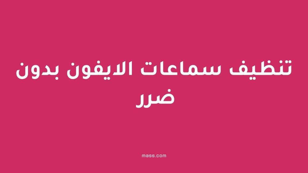 تنظيف سماعات الايفون بدون ضرر بخطوات آمنة وسهلة