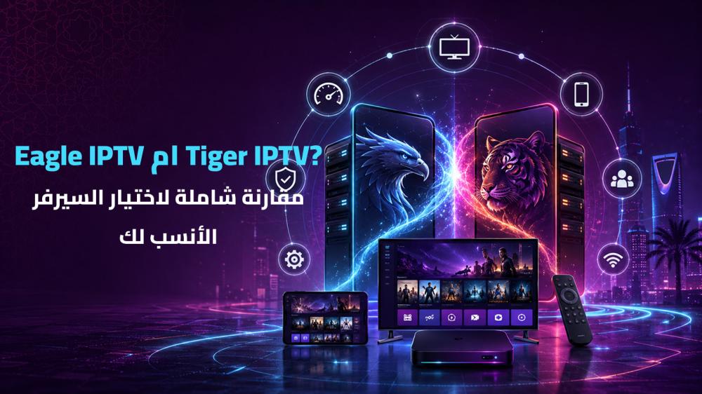 Eagle IPTV أم Tiger IPTV؟ مقارنة شاملة لاختيار السيرفر الأنسب لك