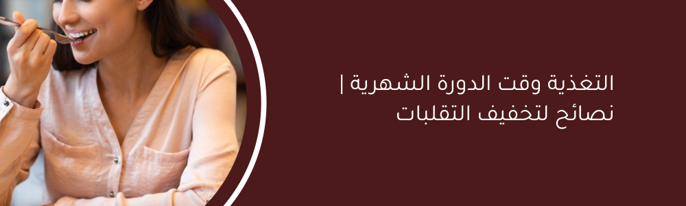 التغذية وقت الدورة الشهرية | نصائح لتخفيف التقلبات المزاجية