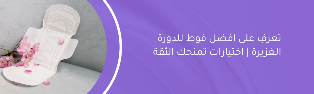 تعرفِ على افضل فوط للدورة الغزيرة | اختيارات تمنحك الثقة