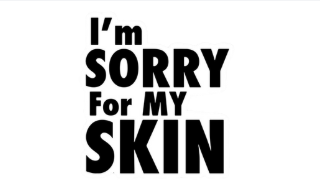 I'm Sorry For My Skin