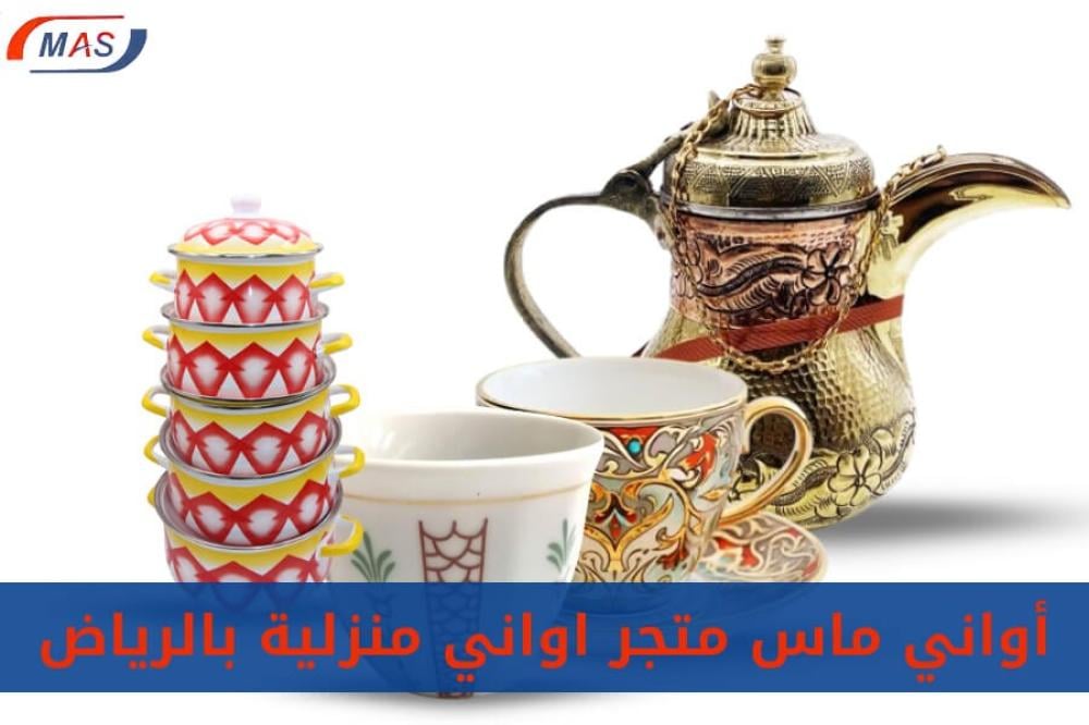 متجر أواني منزلية أواني ماس | مملكة الأناقة والذوق الرفيع في الرياض