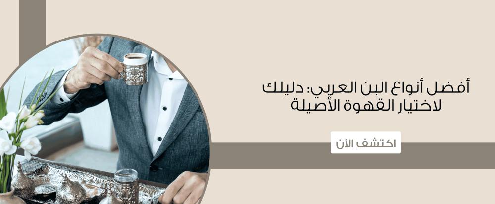 أفضل أنواع البن العربي: دليلك لاختيار القهوة الأصيلة