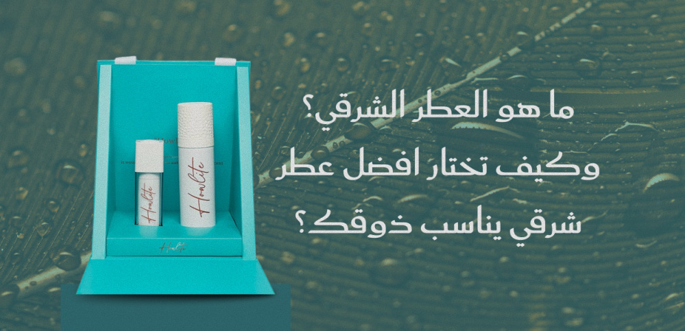 ما هو العطر الشرقي؟ وكيف تختار افضل عطر شرقي يناسب ذوقك؟