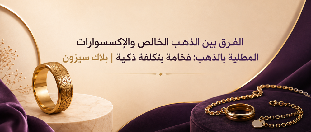 الفرق بين الذهب الخالص والإكسسوارات المطلية بالذهب: فخامة بتكلفة ذكية | بلاك سيزون