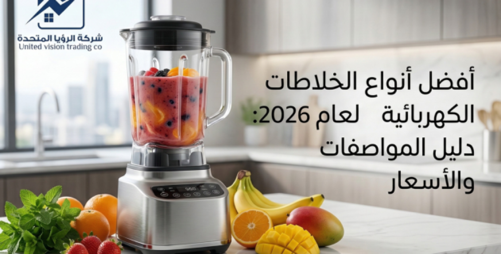 أفضل أنواع الخلاطات الكهربائية في السعودية لعام 2026: دليل المواصفات والأسعار