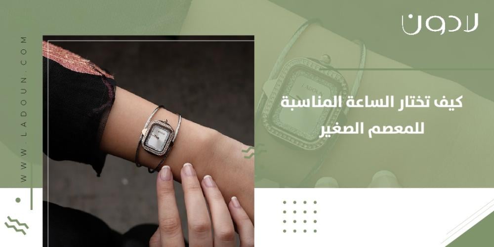 كيف تختار الساعة المناسبة للمعصم الصغير