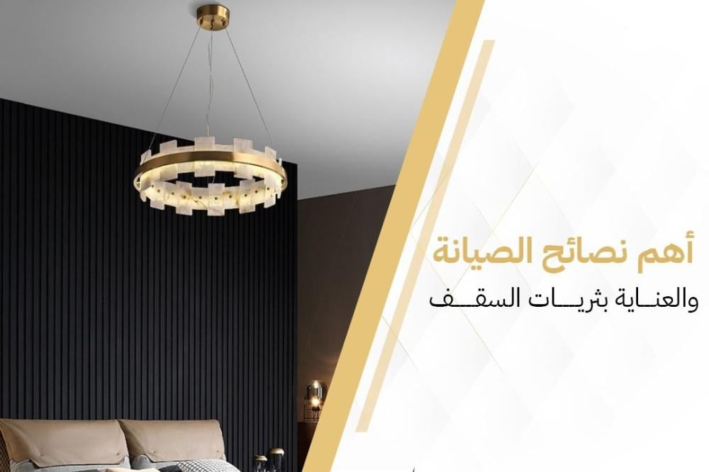 أهم نصائح الصيانة والعناية بثريات السقف