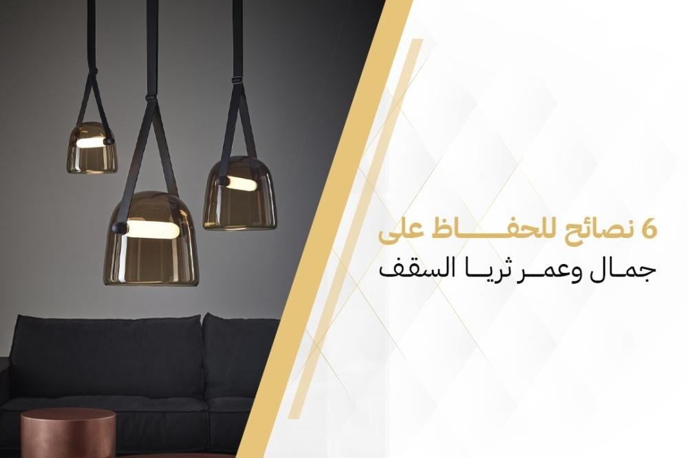 6 نصائح للحفاظ على جمال وعمر ثريا السقف