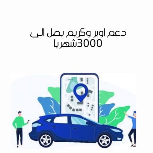 دعم اوبر او كريم يصل الى 3000 شهريآ