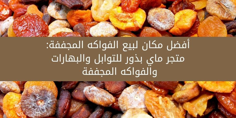 أفضل مكان لبيع الفواكه المجففة : متجر ماي بذور للتوابل والبهارات والفواكه المجففة