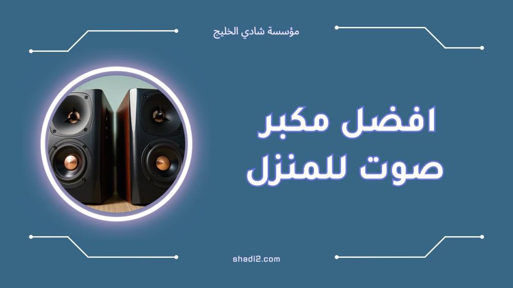 افضل مكبر صوت للمنزل: دليل شامل 2025