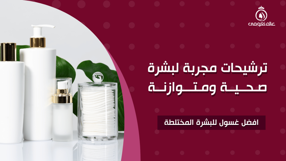 أفضل غسول للبشرة المختلطة: ترشيحات مجربة من متجر عالم نعومي