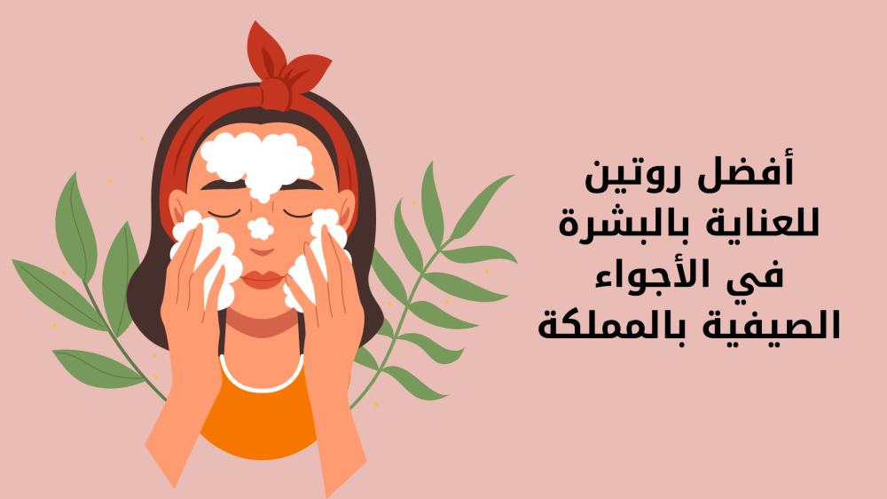 أفضل روتين للعناية بالبشرة في الأجواء الصيفية بالمملكة