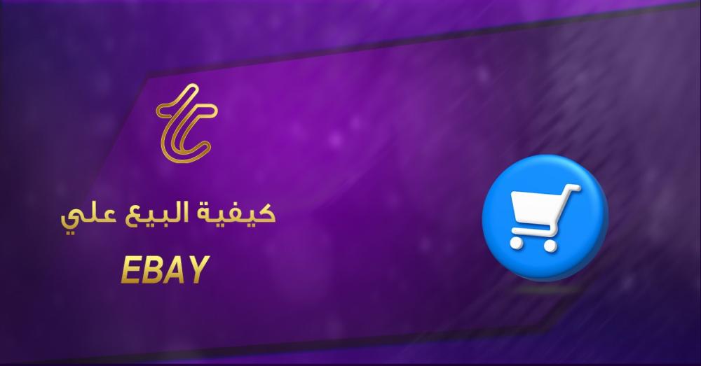 كيفية البيع على eBay للمبتدئين: من أول إدراج للمنتج حتى أول صفقة ناجحة