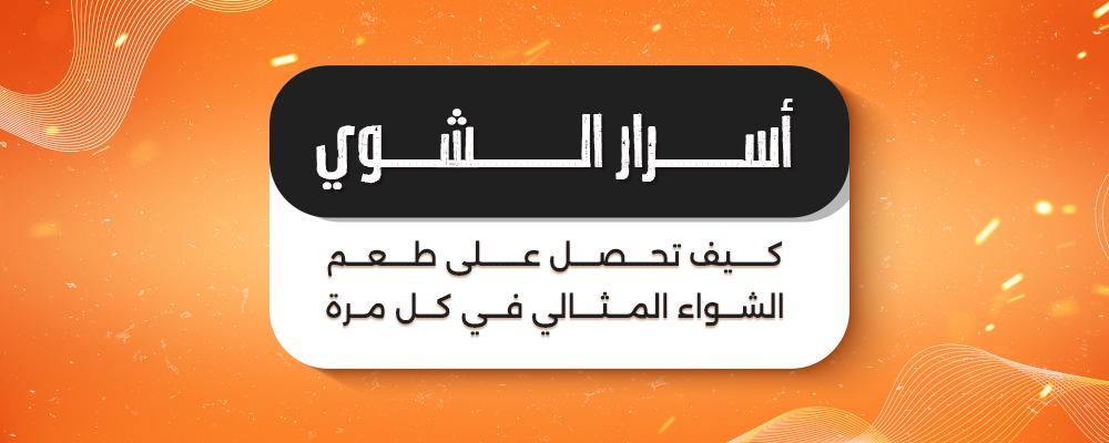 أسرار الشوي كيف تحصل على طعم الشواء المثالي في كل مرة