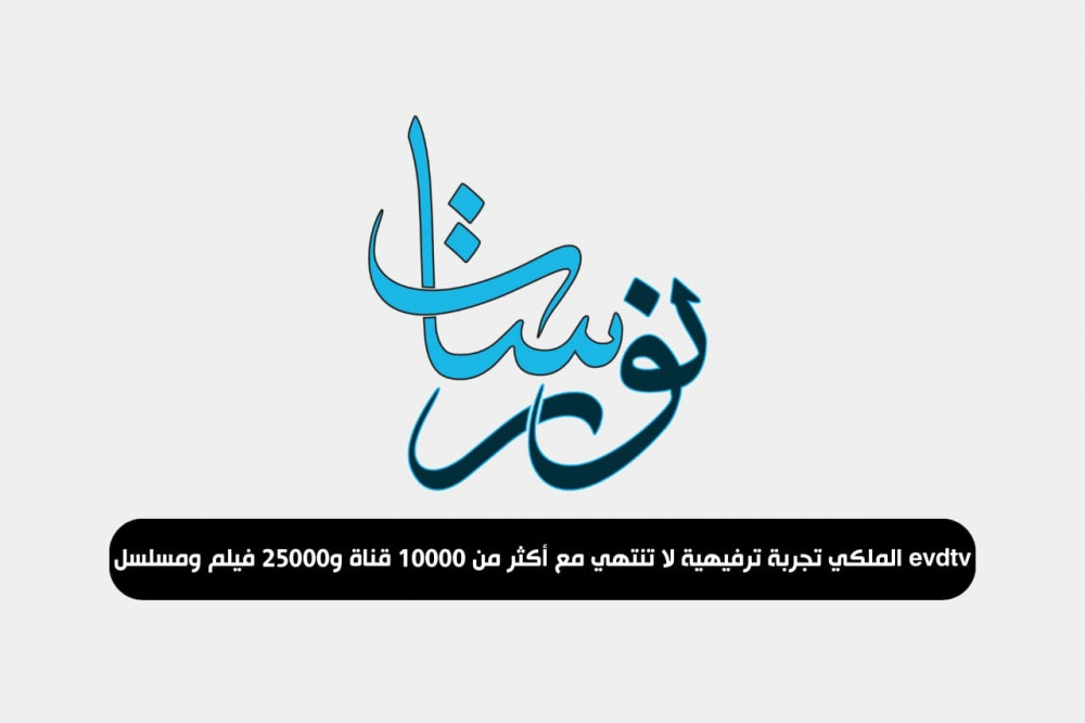 evdtv الملكي تجربة ترفيهية لا تنتهي مع أكثر من 10000 قناة و25000 فيلم ومسلسل