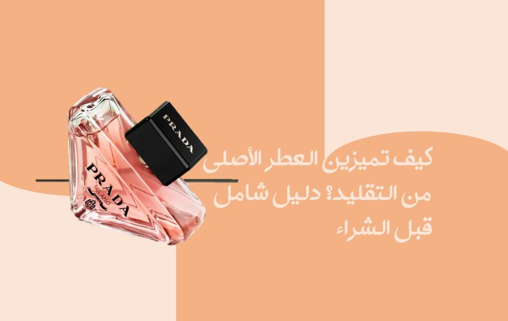 كيف تميزين العطر الأصلي من التقليد؟ دليل شامل قبل الشراء