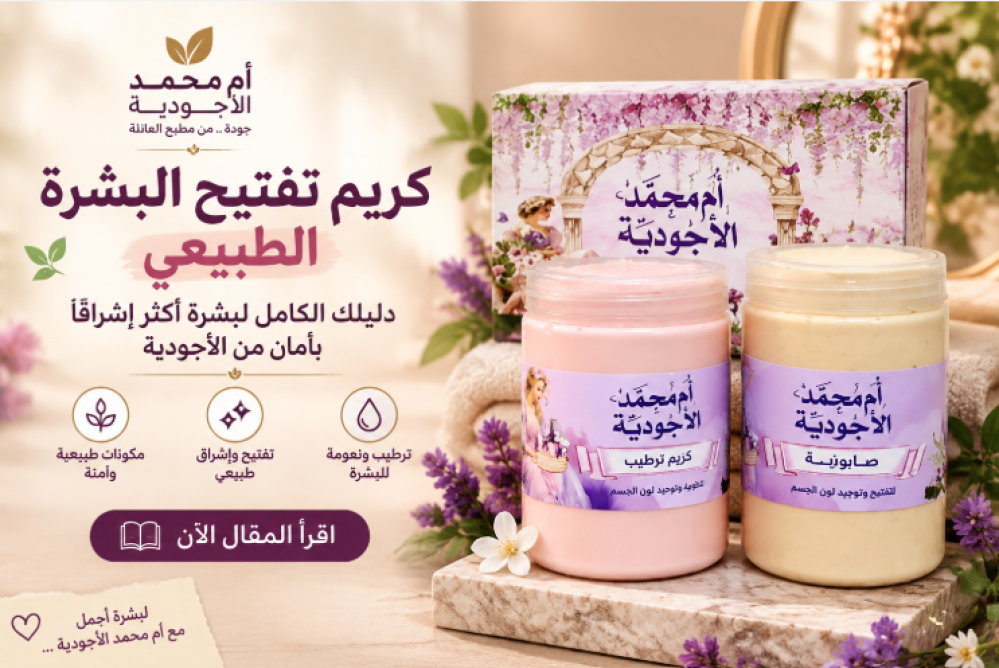 كريم تفتيح البشرة الطبيعي: دليلك الكامل لبشرة أكثر إشراقًا بأمان من الأجودية
