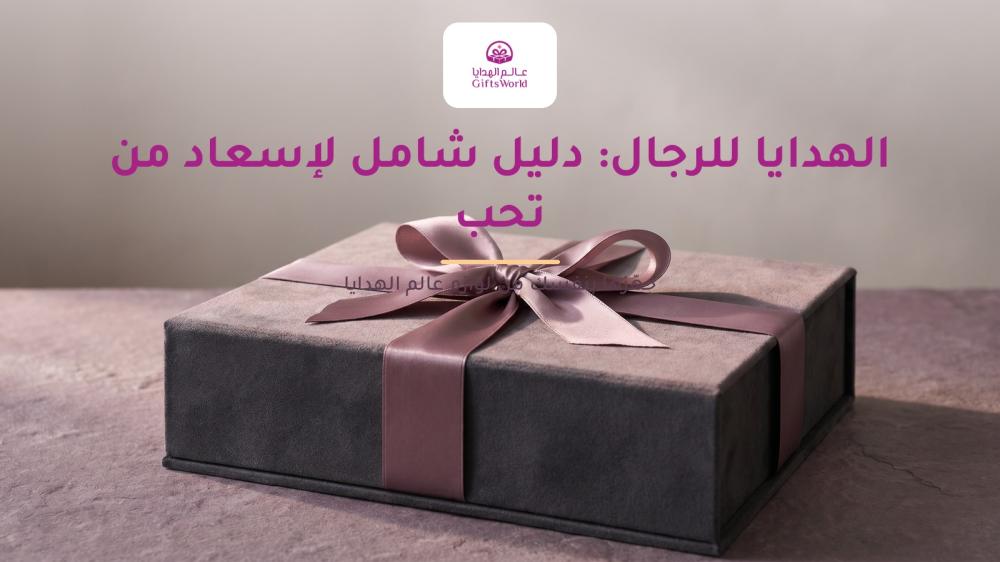 الهدايا للرجال: دليل شامل لإسعاد من تحب