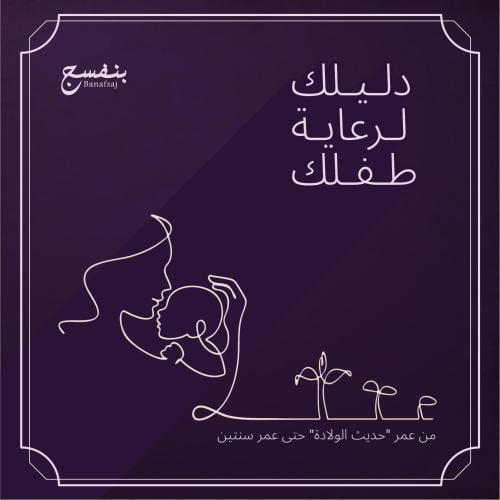 دليلك لرعاية طفلك من عمر (حديث الولادة) حتى سنتين.
