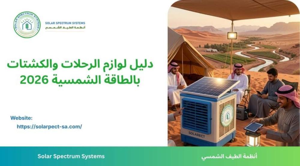 أجهزة ولوازم الرحلات والكشتات بالطاقة الشمسية من ثلاجة 3 قدم ومكيف صحر