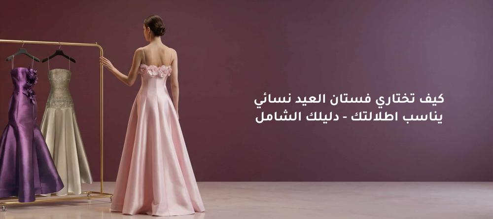 كيف تختاري فستان العيد نسائي يناسب اطلالتك -دليلك الشامل