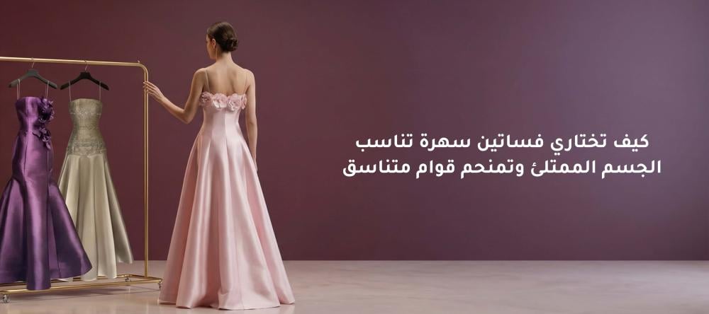 كيف تختاري فساتين سهرة تناسب الجسم الممتلئ وتمنحم قوام متناسق