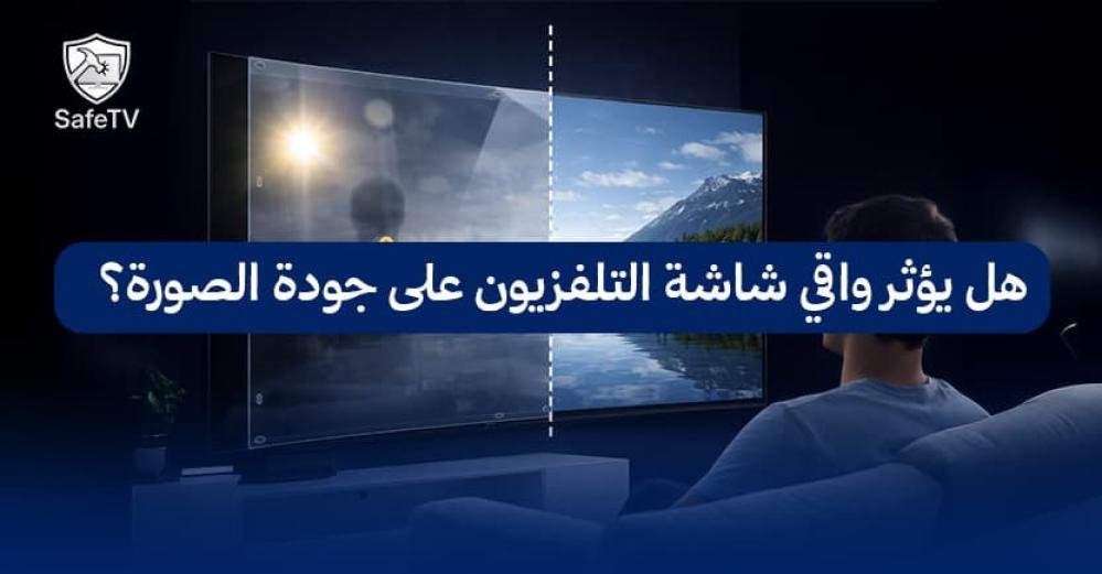 هل يؤثر واقي شاشة التلفزيون على جودة الصورة؟