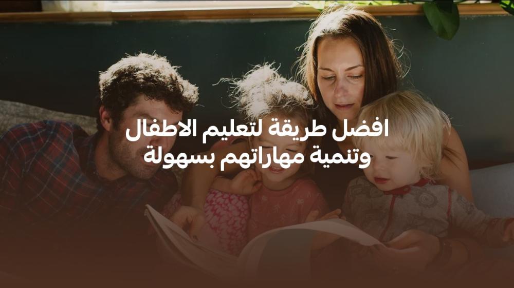 افضل طريقة لتعليم الاطفال وتنمية مهاراتهم بسهولة