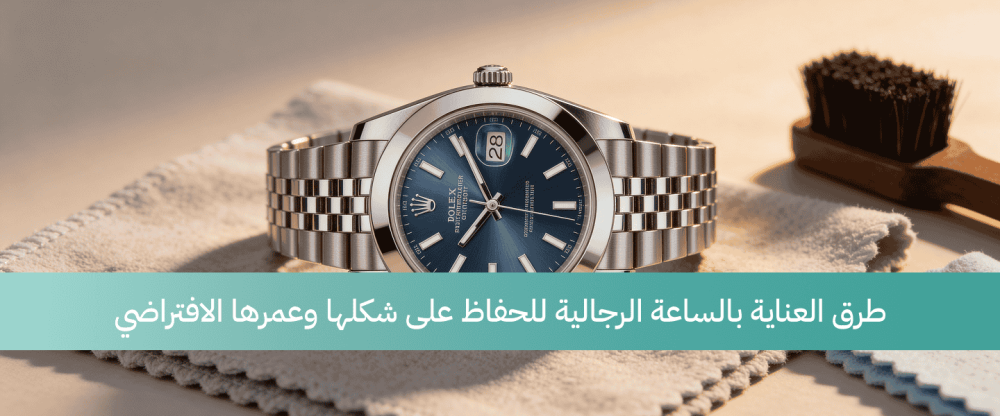 طرق العناية بالساعة الرجالية